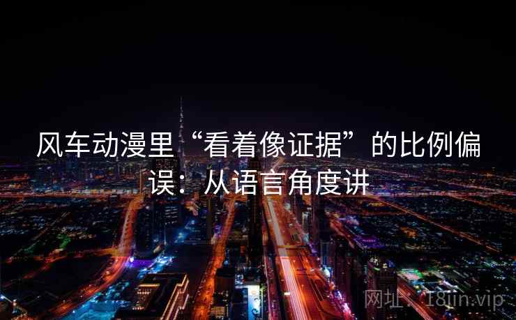 风车动漫里“看着像证据”的比例偏误：从语言角度讲