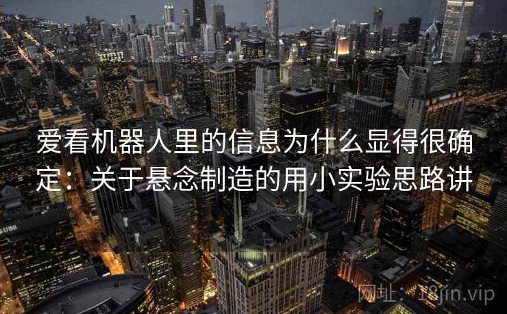 爱看机器人里的信息为什么显得很确定：关于悬念制造的用小实验思路讲