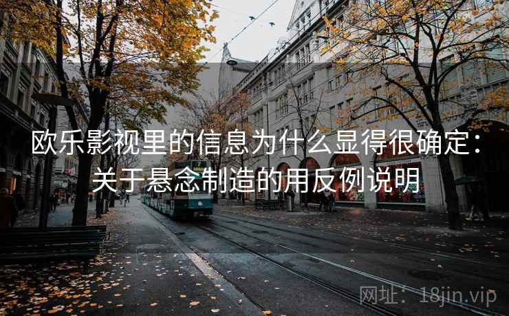 欧乐影视里的信息为什么显得很确定:关于悬念制造的用反例说明