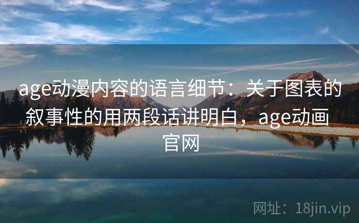 age动漫内容的语言细节：关于图表的叙事性的用两段话讲明白，age动画 官网