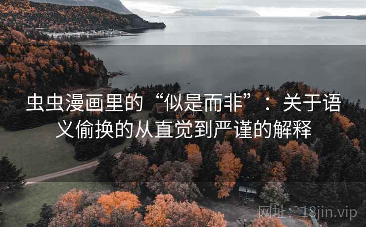 虫虫漫画里的“似是而非”：关于语义偷换的从直觉到严谨的解释